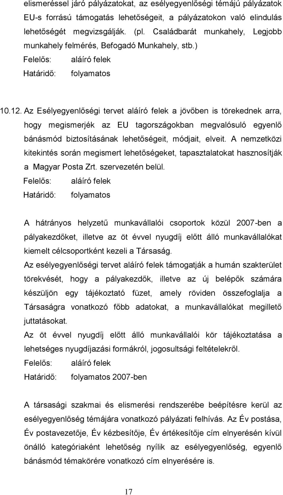 Az Esélyegyenlőségi tervet aláíró felek a jövőben is törekednek arra, hogy megismerjék az EU tagországokban megvalósuló egyenlő bánásmód biztosításának lehetőségeit, módjait, elveit.