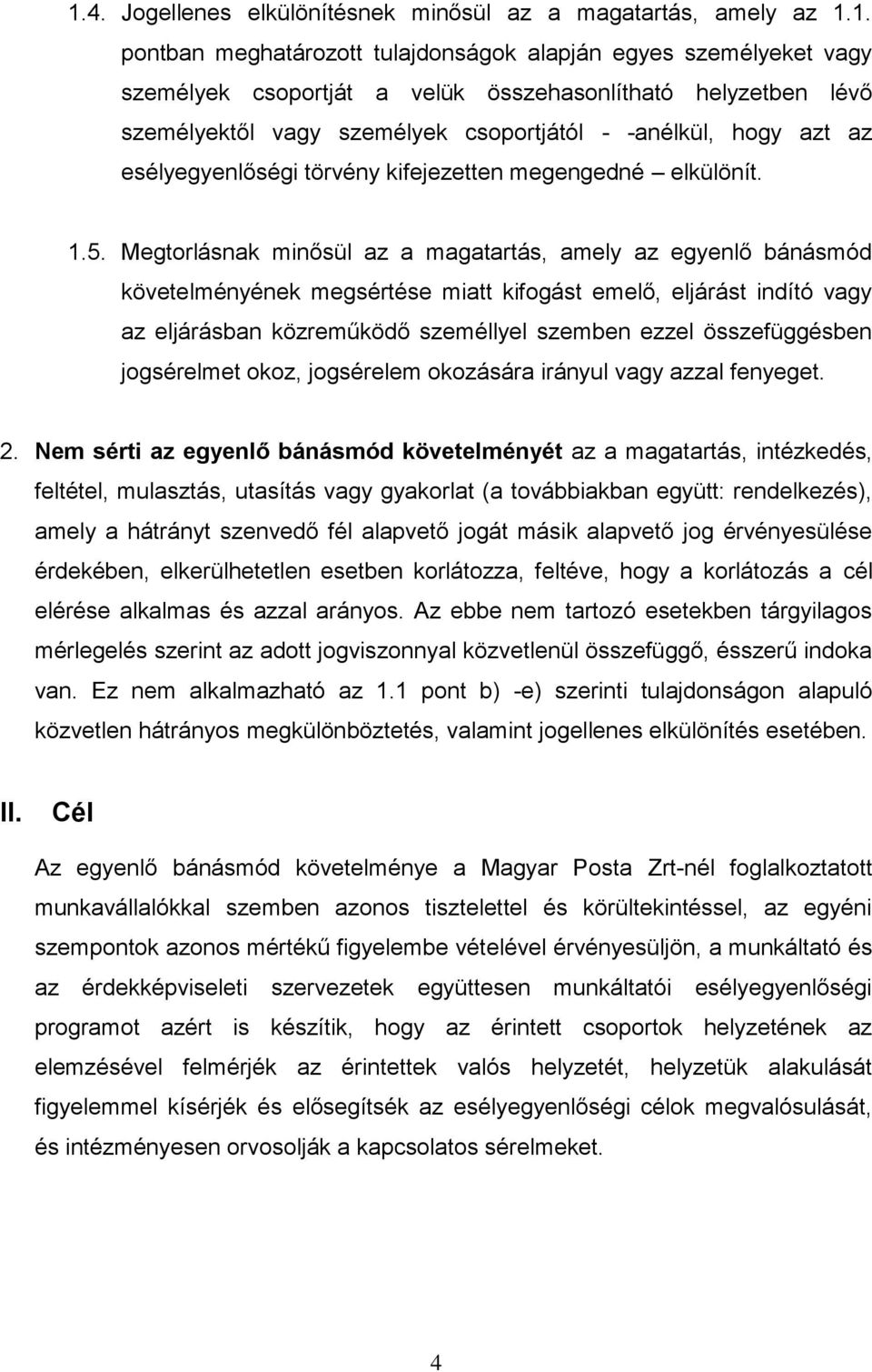 Megtorlásnak minősül az a magatartás, amely az egyenlő bánásmód követelményének megsértése miatt kifogást emelő, eljárást indító vagy az eljárásban közreműködő személlyel szemben ezzel összefüggésben