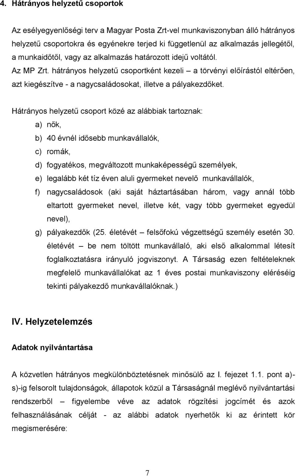 hátrányos helyzetű csoportként kezeli a törvényi előírástól eltérően, azt kiegészítve - a nagycsaládosokat, illetve a pályakezdőket.