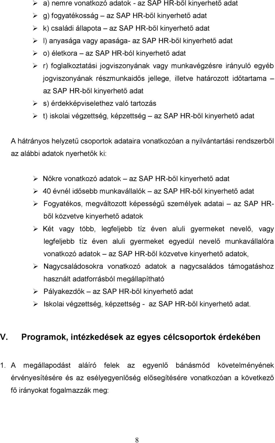 SAP HR-ből kinyerhető adat s) érdekképviselethez való tartozás t) iskolai végzettség, képzettség az SAP HR-ből kinyerhető adat A hátrányos helyzetű csoportok adataira vonatkozóan a nyilvántartási