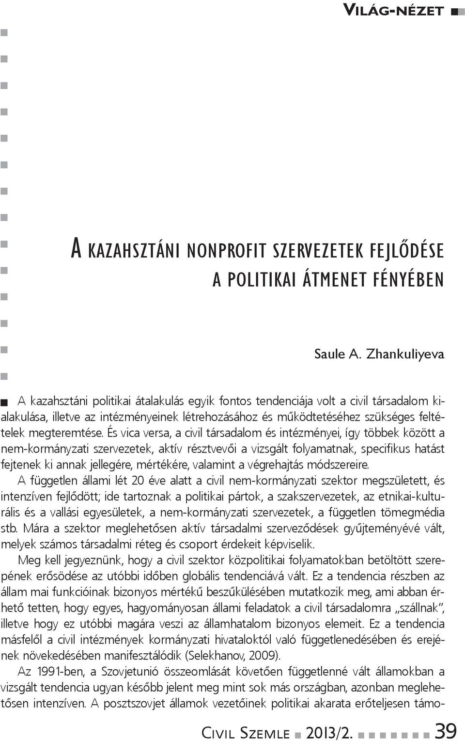 ésvicaversa,aciviltársadalomésintézményei,ígytöbbekközötta nem-kormányzati szervezetek, aktív résztvevői a vizsgált folyamatnak, specifikus hatást