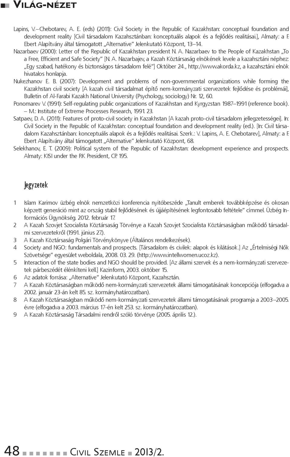 EbertAlapítványáltaltámogatott Alternative JelenkutatóKözpont,13 14. Nazarbaev(2000):LetteroftheRepublicofKazakhstanpresidentN.A.NazarbaevtothePeopleofKazakhstan To afree,efficientandsafesociety [N.A.Nazarbajev,aKazahKöztársaságelnökénekleveleakazahsztáninéphez: Egyszabad,hatékonyésbiztonságostársadalomfelé ]Október24.