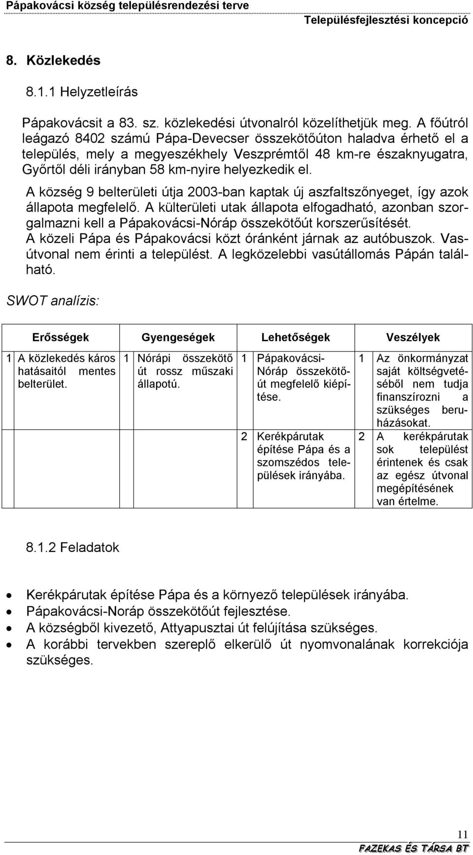 A község 9 belterületi útja 2003-ban kaptak új aszfaltszőnyeget, így azok állapota megfelelő.