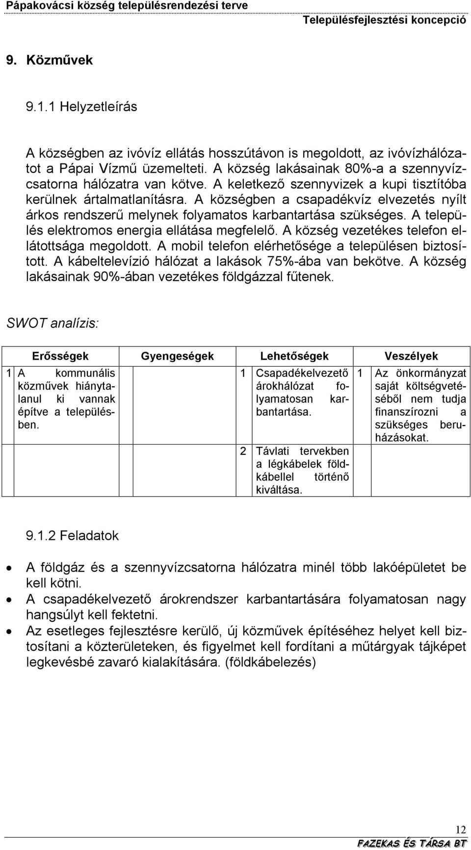 A település elektromos energia ellátása megfelelő. A község vezetékes telefon ellátottsága megoldott. A mobil telefon elérhetősége a településen biztosított.