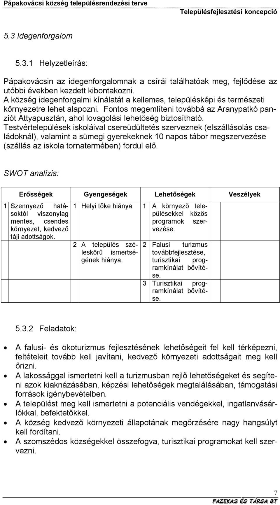 Fontos megemlíteni továbbá az Aranypatkó panziót Attyapusztán, ahol lovagolási lehetőség biztosítható.