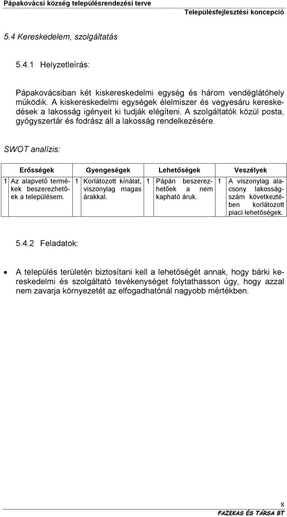 SWOT analízis: Erősségek Gyengeségek Lehetőségek Veszélyek 1 Az alapvető termékek beszerezhetőek a településem. 1 Korlátozott kínálat, viszonylag magas árakkal.