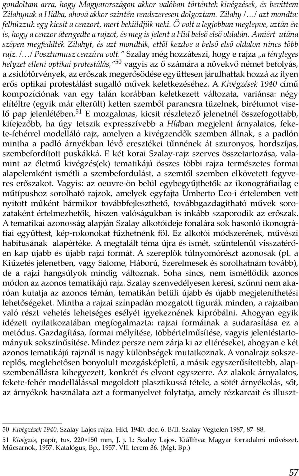 Amiért utána szépen megfeddték Zilahyt, és azt mondták, ettől kezdve a belső első oldalon nincs több rajz. / / Posztumusz cenzúra volt.