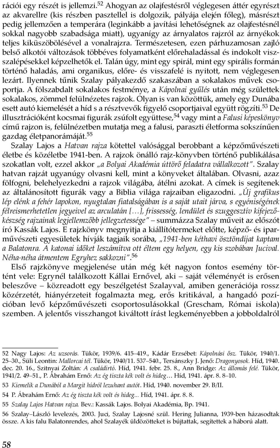 lehetőségnek az olajfestésnél sokkal nagyobb szabadsága miatt), ugyanígy az árnyalatos rajzról az árnyékok teljes kiküszöbölésével a vonalrajzra.