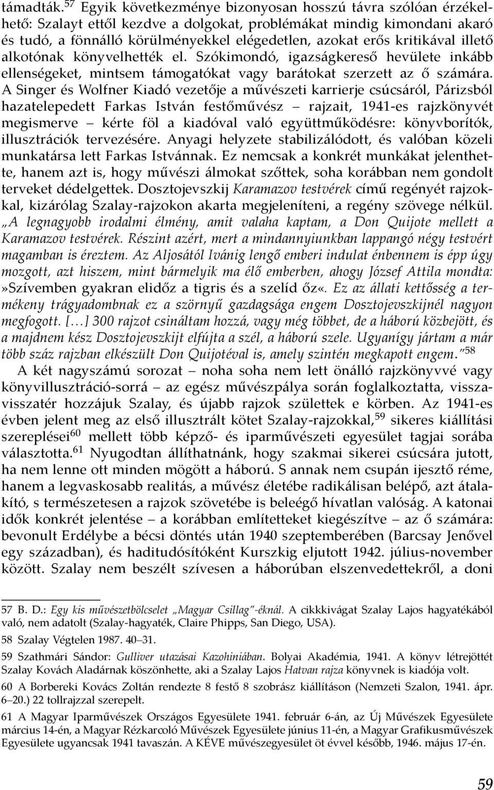 kritikával illető alkotónak könyvelhették el. Szókimondó, igazságkereső hevülete inkább ellenségeket, mintsem támogatókat vagy barátokat szerzett az ő számára.