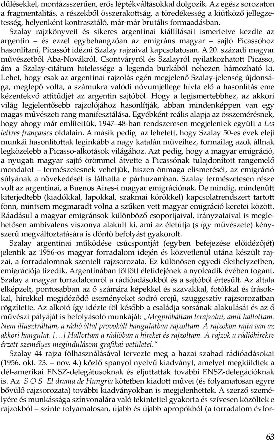 Szalay rajzkönyveit és sikeres argentínai kiállításait ismertetve kezdte az argentin és ezzel egybehangzóan az emigráns magyar sajtó Picassóhoz hasonlítani, Picassót idézni Szalay rajzaival