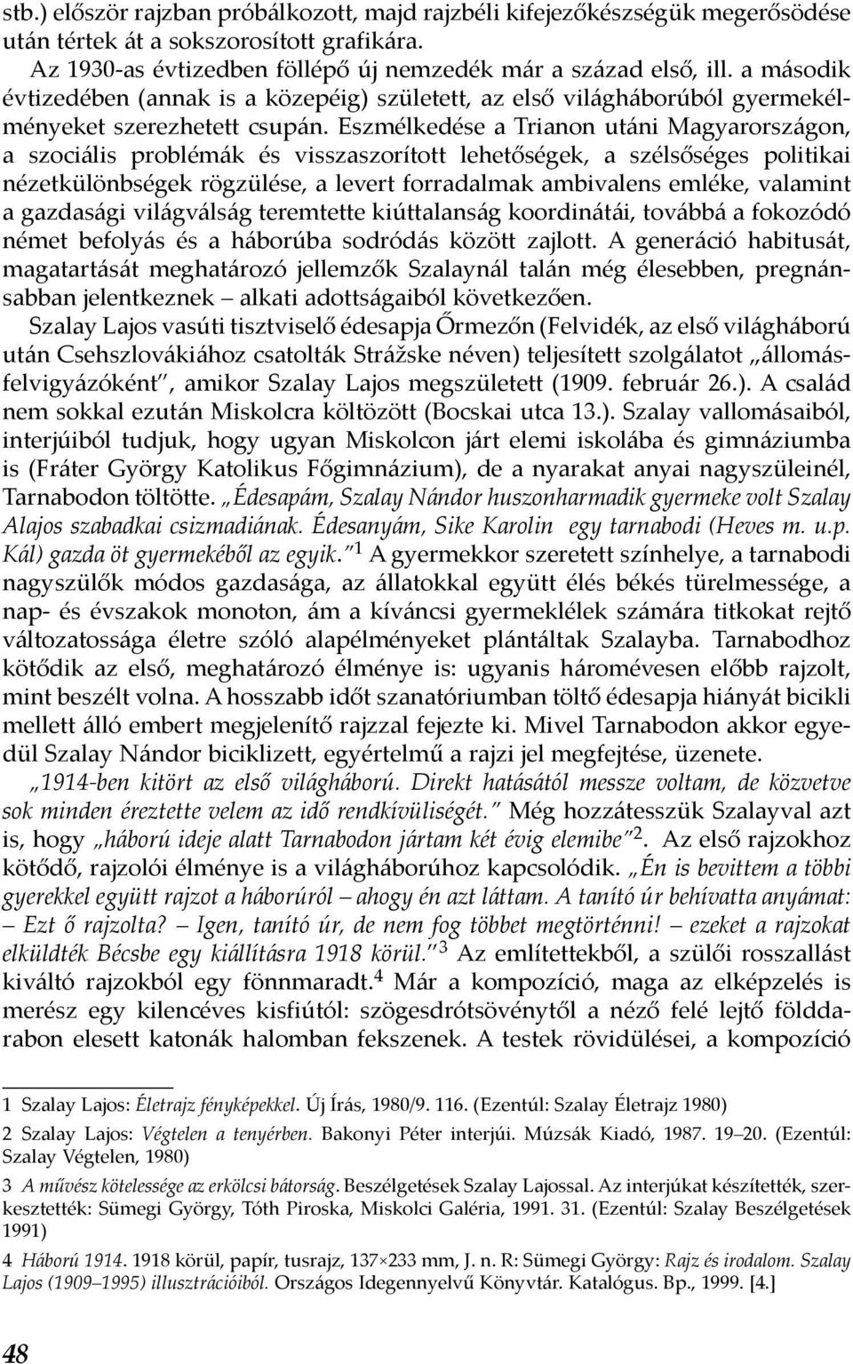 Eszmélkedése a Trianon utáni Magyarországon, a szociális problémák és visszaszorított lehetőségek, a szélsőséges politikai nézetkülönbségek rögzülése, a levert forradalmak ambivalens emléke, valamint