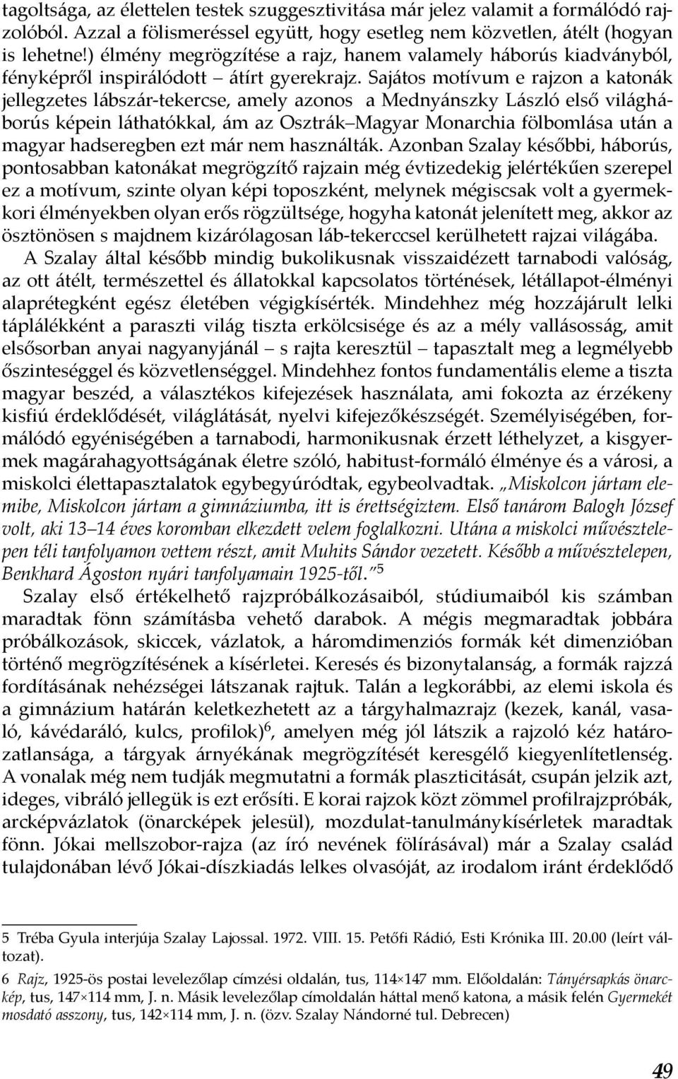 Sajátos motívum e rajzon a katonák jellegzetes lábszár-tekercse, amely azonos a Mednyánszky László első világháborús képein láthatókkal, ám az Osztrák Magyar Monarchia fölbomlása után a magyar