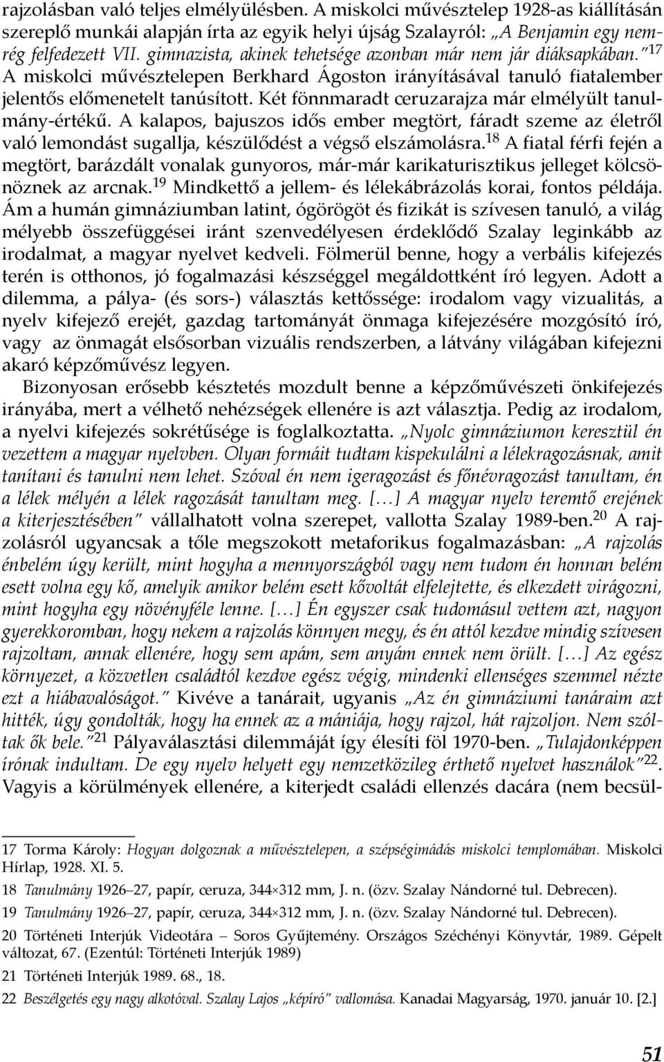 Két fönnmaradt ceruzarajza már elmélyült tanulmány-értékű. A kalapos, bajuszos idős ember megtört, fáradt szeme az életről való lemondást sugallja, készülődést a végső elszámolásra.