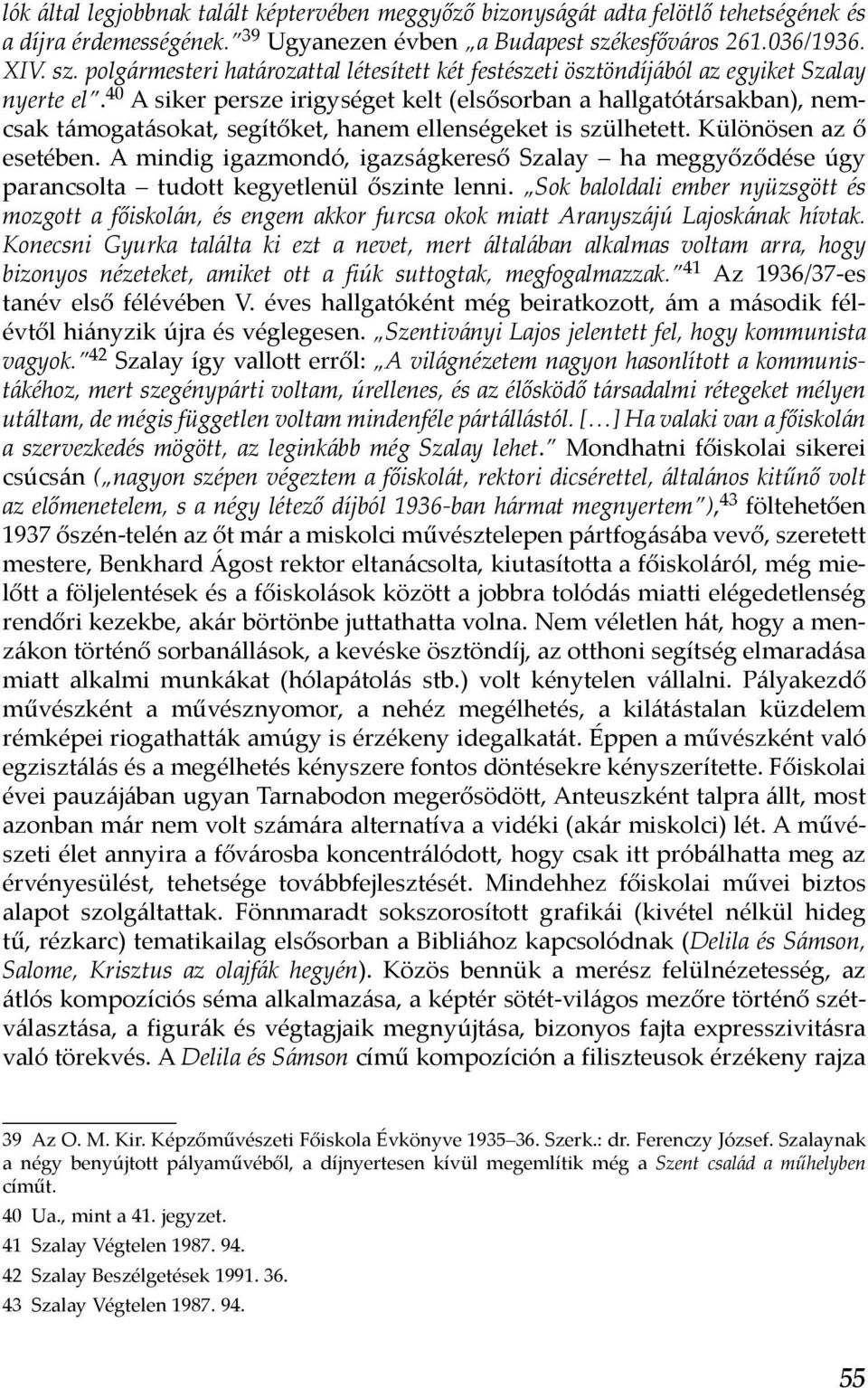 40 A siker persze irigységet kelt (elsősorban a hallgatótársakban), nemcsak támogatásokat, segítőket, hanem ellenségeket is szülhetett. Különösen az ő esetében.