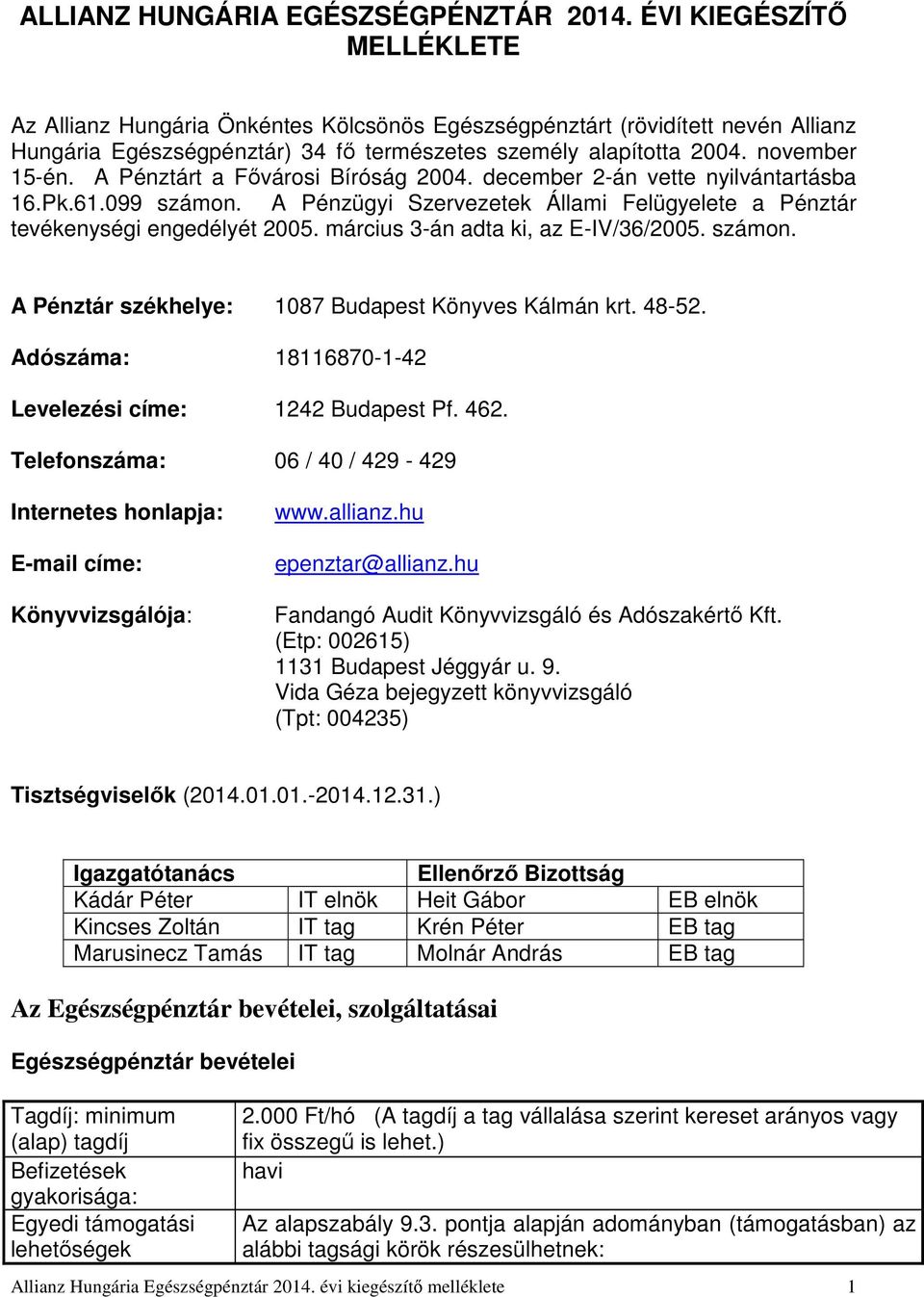 A Pénztárt a Fővárosi Bíróság 2004. december 2-án vette nyilvántartásba 16.Pk.61.099 számon. A Pénzügyi Szervezetek Állami Felügyelete a Pénztár tevékenységi engedélyét 2005.