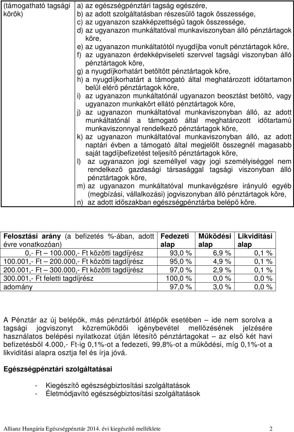 köre, g) a nyugdíjkorhatárt betöltött pénztártagok köre, h) a nyugdíjkorhatárt a támogató által meghatározott időtartamon belül elérő pénztártagok köre, i) az ugyanazon munkáltatónál ugyanazon