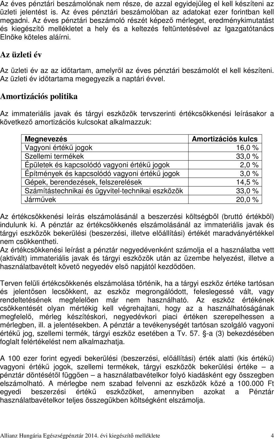 Az üzleti év Az üzleti év az az időtartam, amelyről az éves pénztári beszámolót el kell készíteni. Az üzleti év időtartama megegyezik a naptári évvel.