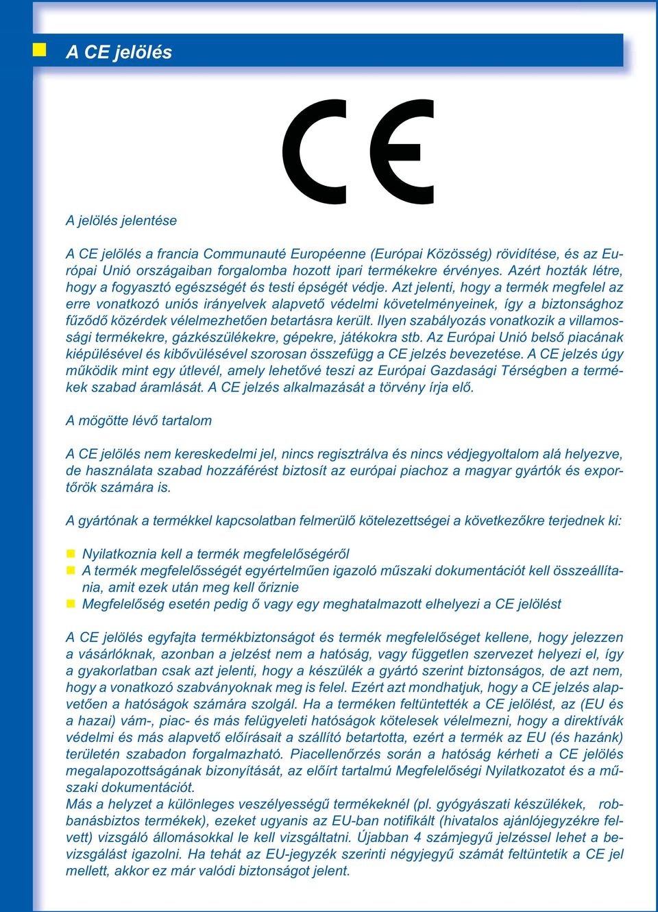 Azt jelenti, hogy a termék megfelel az erre vonatkozó uniós irányelvek alapvető védelmi követelményeinek, így a biztonsághoz fűződő közérdek vélelmezhetően betartásra került.