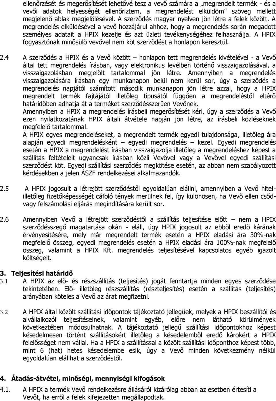 A megrendelés elküldésével a vevő hozzájárul ahhoz, hogy a megrendelés során megadott személyes adatait a HPIX kezelje és azt üzleti tevékenységéhez felhasználja.