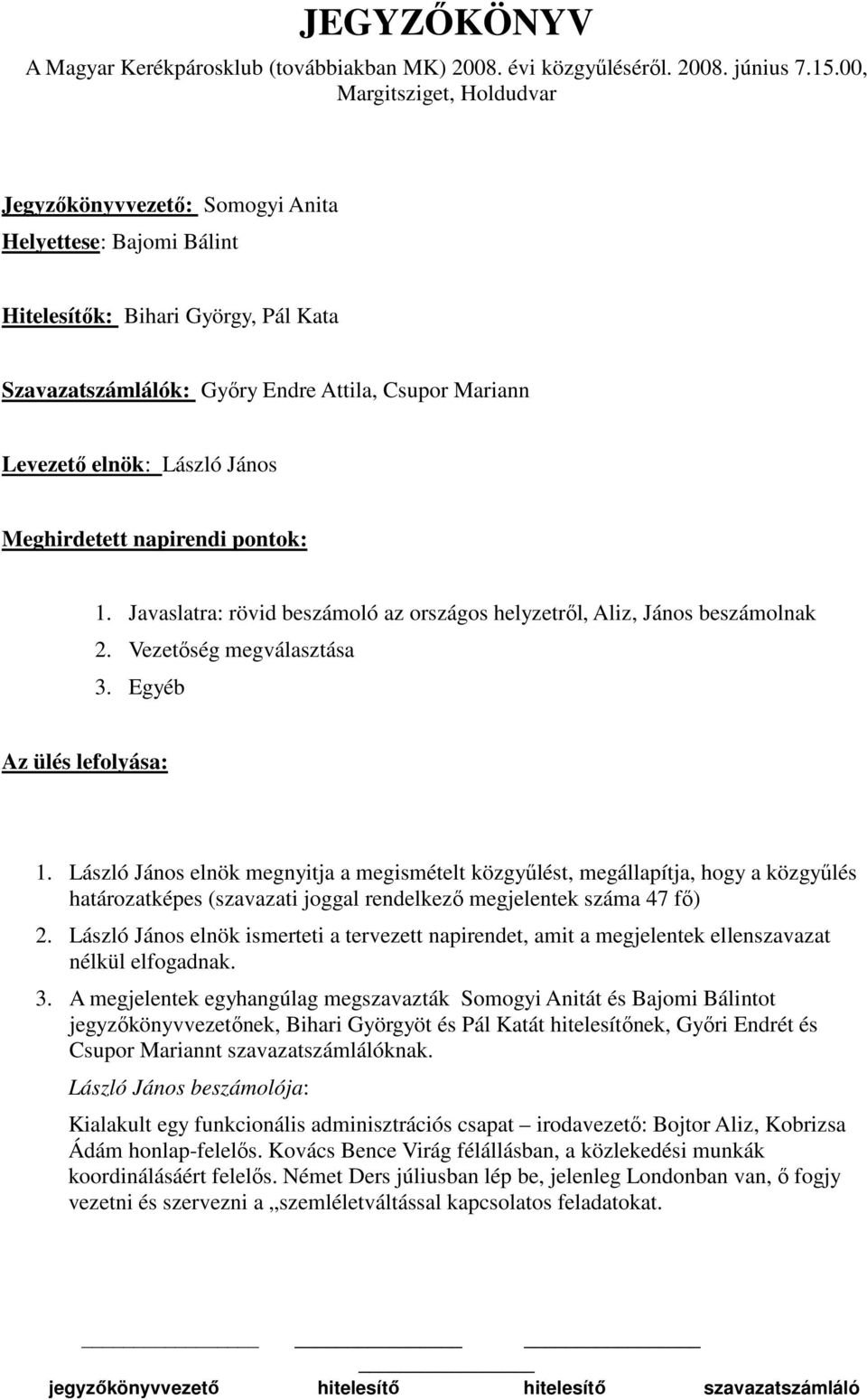 László János elnök megnyitja a megismételt közgyűlést, megállapítja, hogy a közgyűlés határozatképes (szavazati joggal rendelkező megjelentek száma 47 fő) 2.