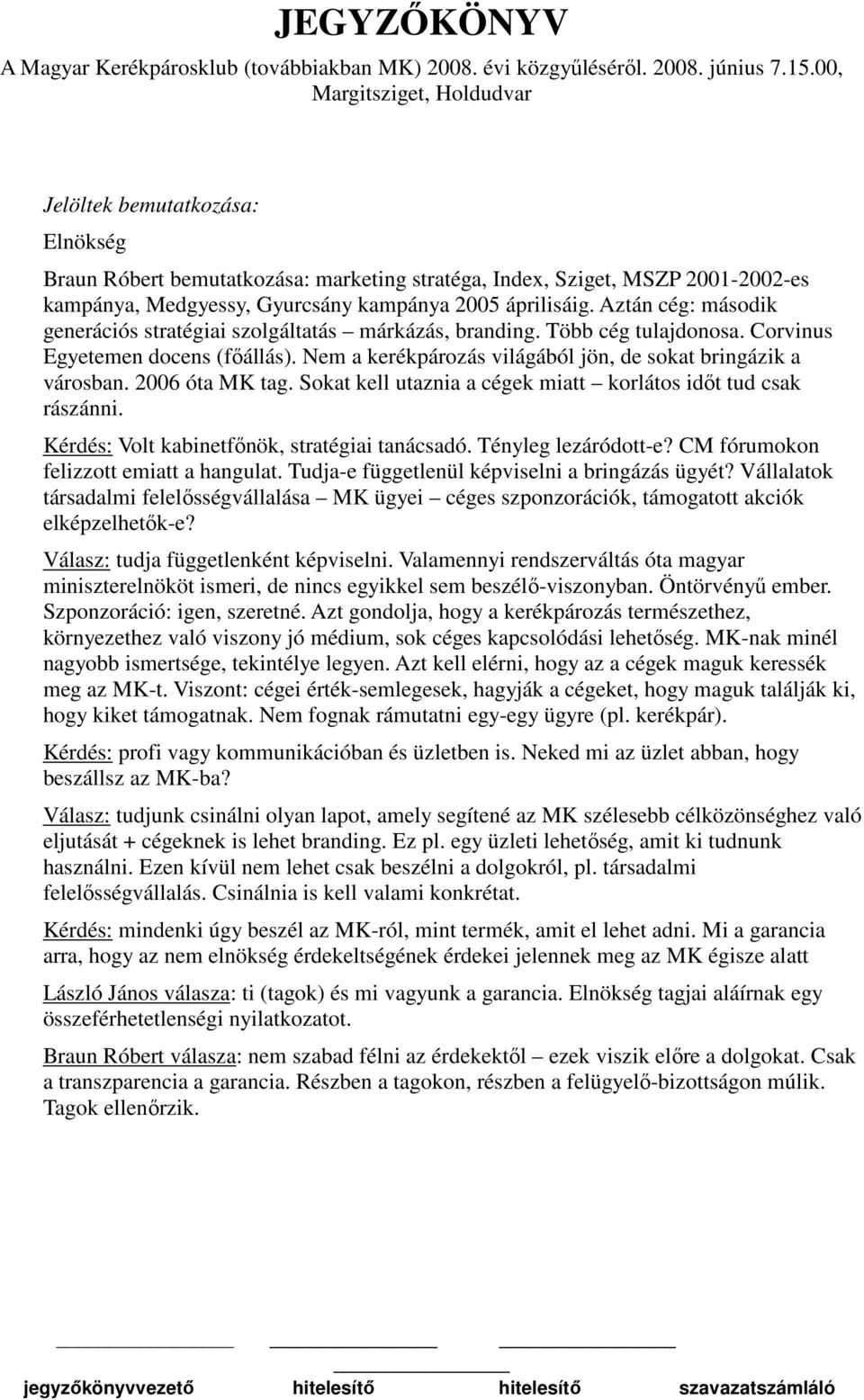 2006 óta MK tag. Sokat kell utaznia a cégek miatt korlátos időt tud csak rászánni. Kérdés: Volt kabinetfőnök, stratégiai tanácsadó. Tényleg lezáródott-e? CM fórumokon felizzott emiatt a hangulat.