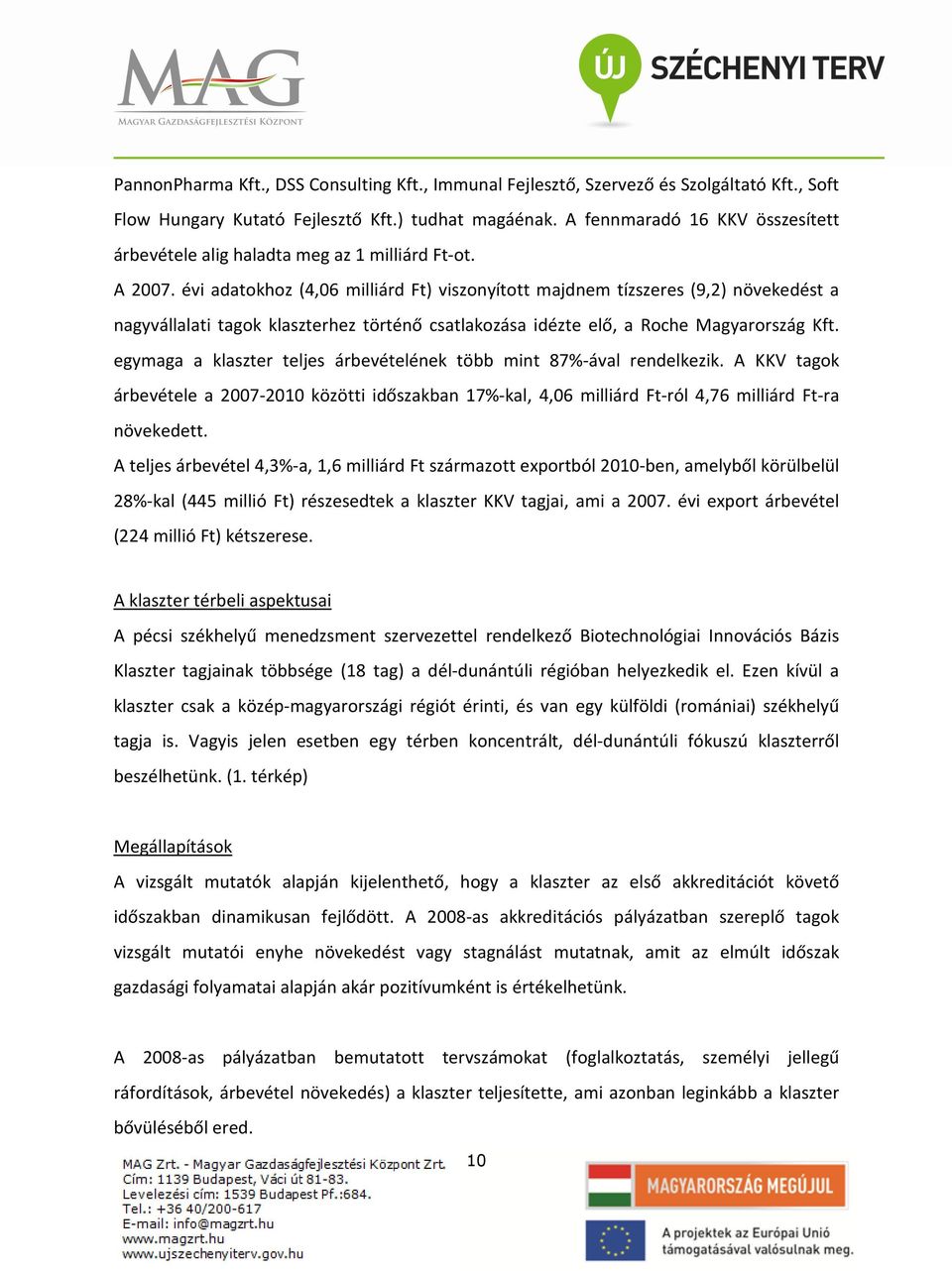 évi adatokhoz (4,06 milliárd Ft) viszonyított majdnem tízszeres (9,2) növekedést a nagyvállalati tagok klaszterhez történő csatlakozása idézte elő, a Roche Magyarország Kft.