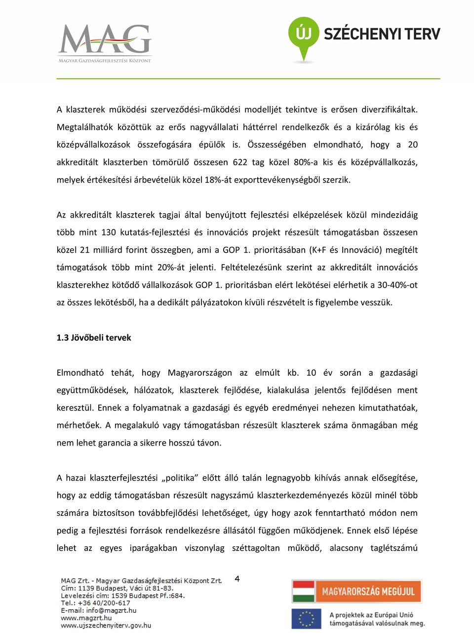 Összességében elmondható, hogy a 20 akkreditált klaszterben tömörülő összesen 622 tag közel 80%-a kis és középvállalkozás, melyek értékesítési árbevételük közel 18%-át exporttevékenységből szerzik.