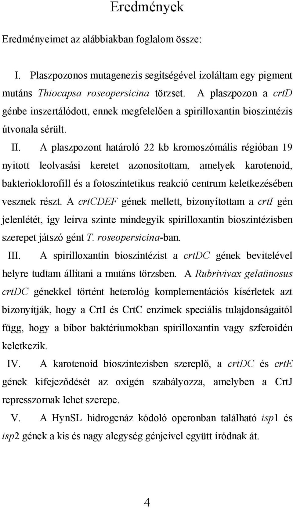 A plaszpozont határoló 22 kb kromoszómális régióban 19 nyitott leolvasási keretet azonosítottam, amelyek karotenoid, bakterioklorofill és a fotoszintetikus reakció centrum keletkezésében vesznek