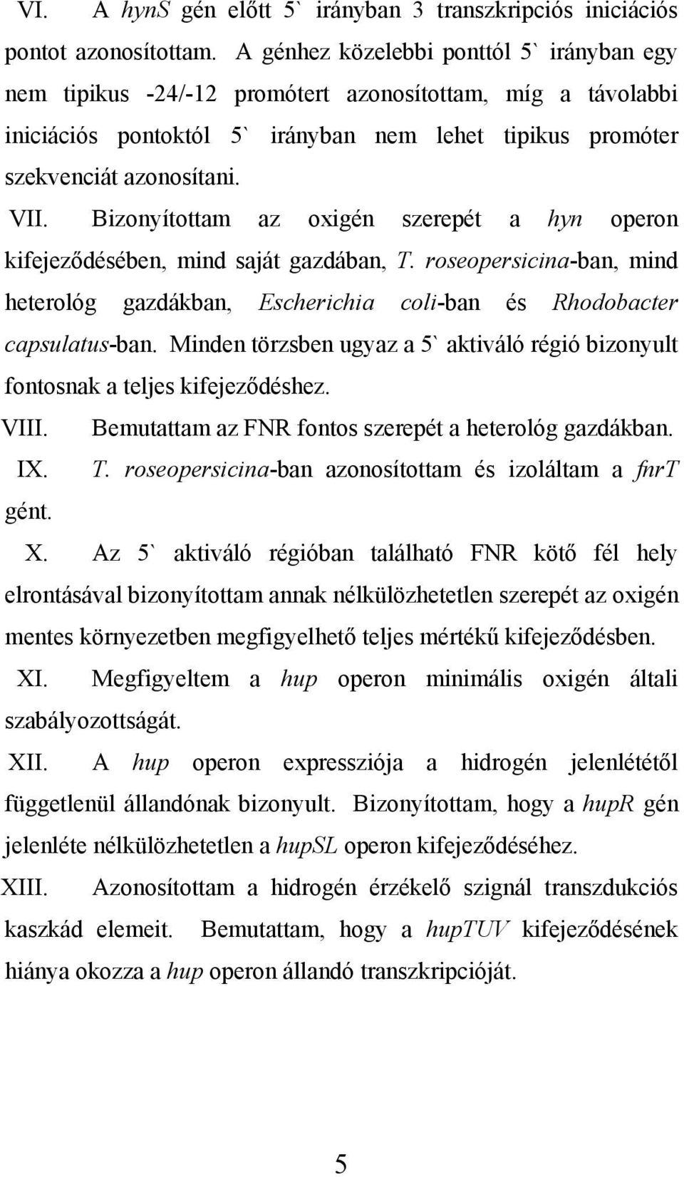 Bizonyítottam az oxigén szerepét a hyn operon kifejeződésében, mind saját gazdában, T. roseopersicina-ban, mind heterológ gazdákban, Escherichia coli-ban és Rhodobacter capsulatus-ban.