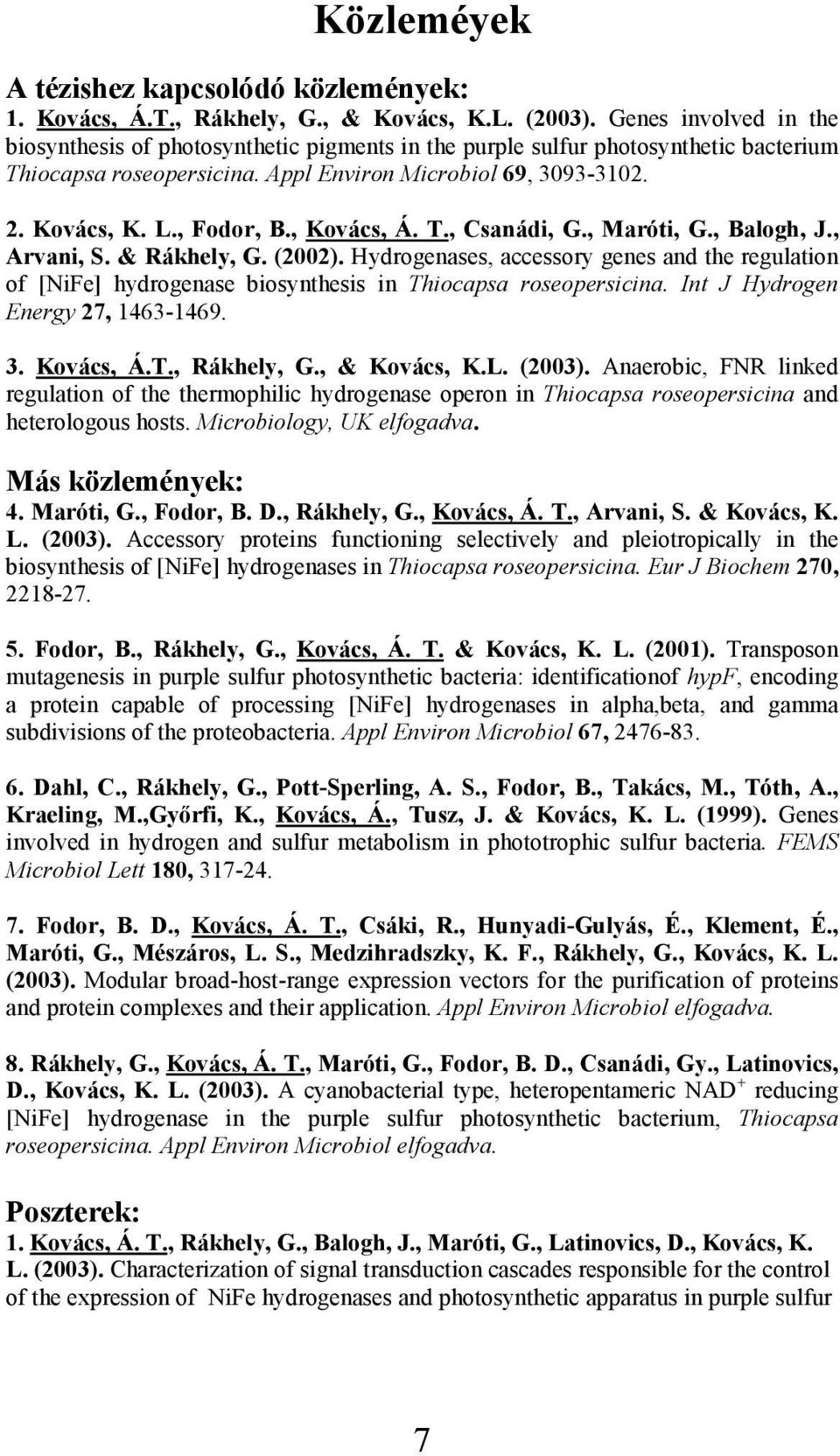 , Kovács, Á. T., Csanádi, G., Maróti, G., Balogh, J., Arvani, S. & Rákhely, G. (2002). Hydrogenases, accessory genes and the regulation of [NiFe] hydrogenase biosynthesis in Thiocapsa roseopersicina.