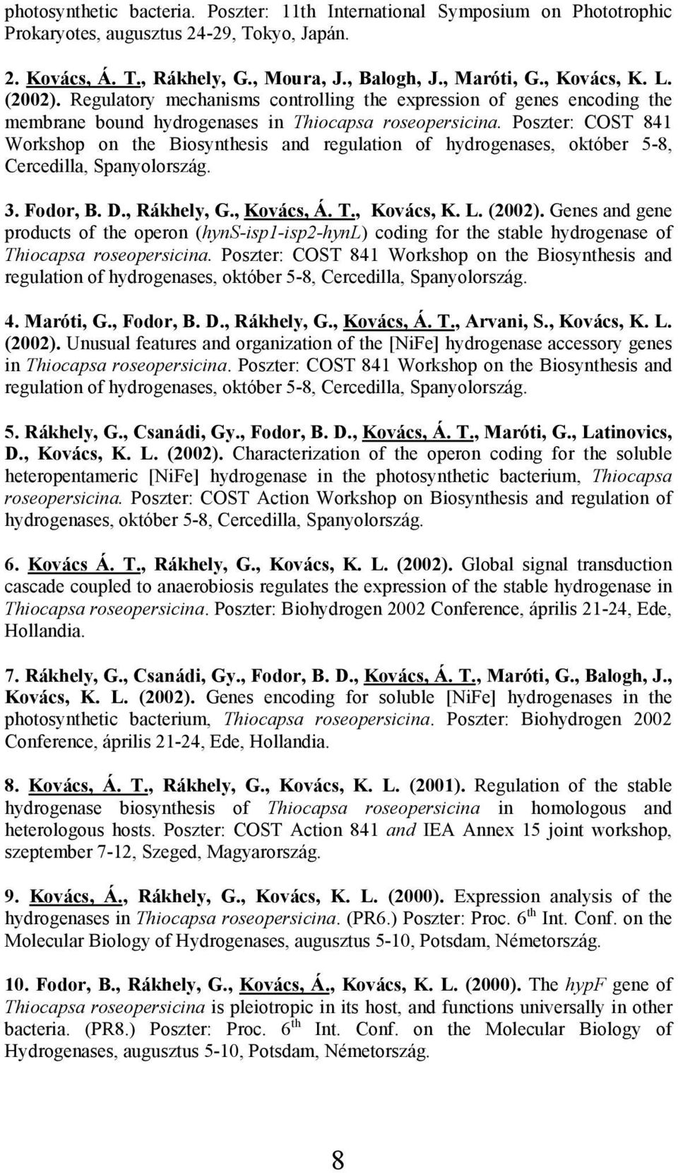 Poszter: COST 841 Workshop on the Biosynthesis and regulation of hydrogenases, október 5-8, Cercedilla, Spanyolország. 3. Fodor, B. D., Rákhely, G., Kovács, Á. T., Kovács, K. L. (2002).