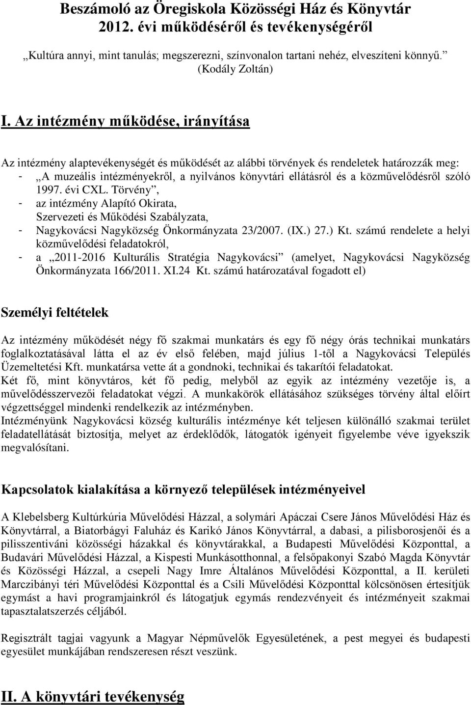 közművelődésről szóló 1997. évi CXL. Törvény, - az intézmény Alapító Okirata, Szervezeti és Működési Szabályzata, - Nagykovácsi Nagyközség Önkormányzata 23/2007. (IX.) 27.) Kt.