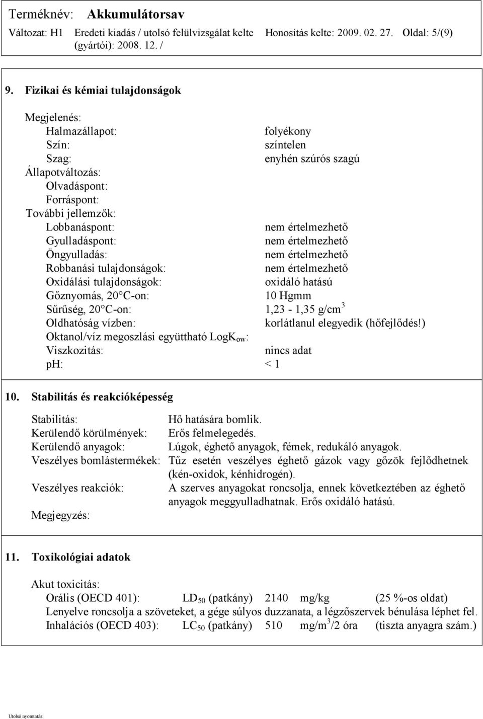 értelmezhető Gyulladáspont: nem értelmezhető Öngyulladás: nem értelmezhető Robbanási tulajdonságok: nem értelmezhető Oxidálási tulajdonságok: oxidáló hatású Gőznyomás, 20 C-on: 10 Hgmm Sűrűség, 20