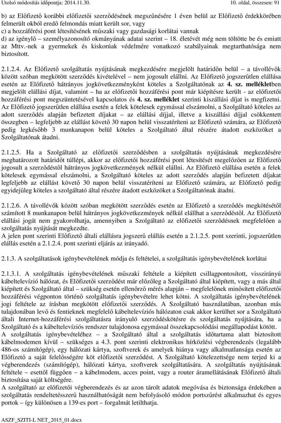 létesítésének műszaki vagy gazdasági korlátai vannak d) az igénylő személyazonosító okmányának adatai szerint 18. életévét még nem töltötte be és emiatt az Mttv.