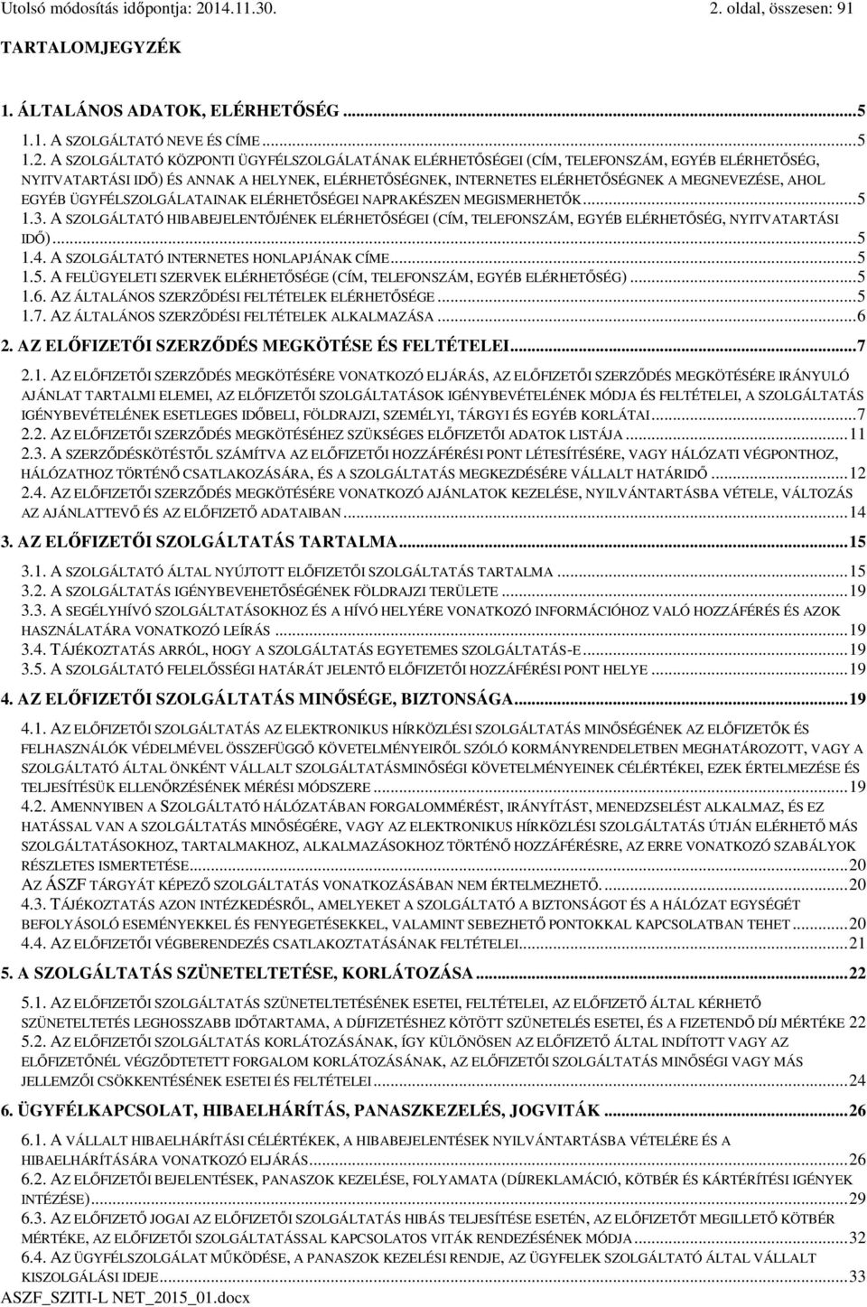 oldal, összesen: 91 TARTALOMJEGYZÉK 1. ÁLTALÁNOS ADATOK, ELÉRHETŐSÉG... 5 1.1. A SZOLGÁLTATÓ NEVE ÉS CÍME... 5 1.2.