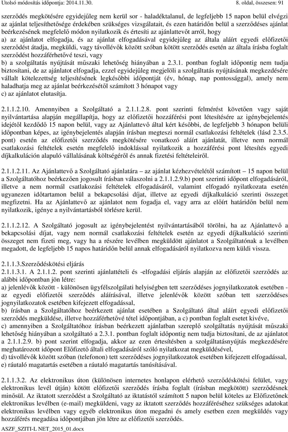 határidőn belül a szerződéses ajánlat beérkezésének megfelelő módon nyilatkozik és értesíti az ajánlattevőt arról, hogy a) az ajánlatot elfogadja, és az ajánlat elfogadásával egyidejűleg az általa