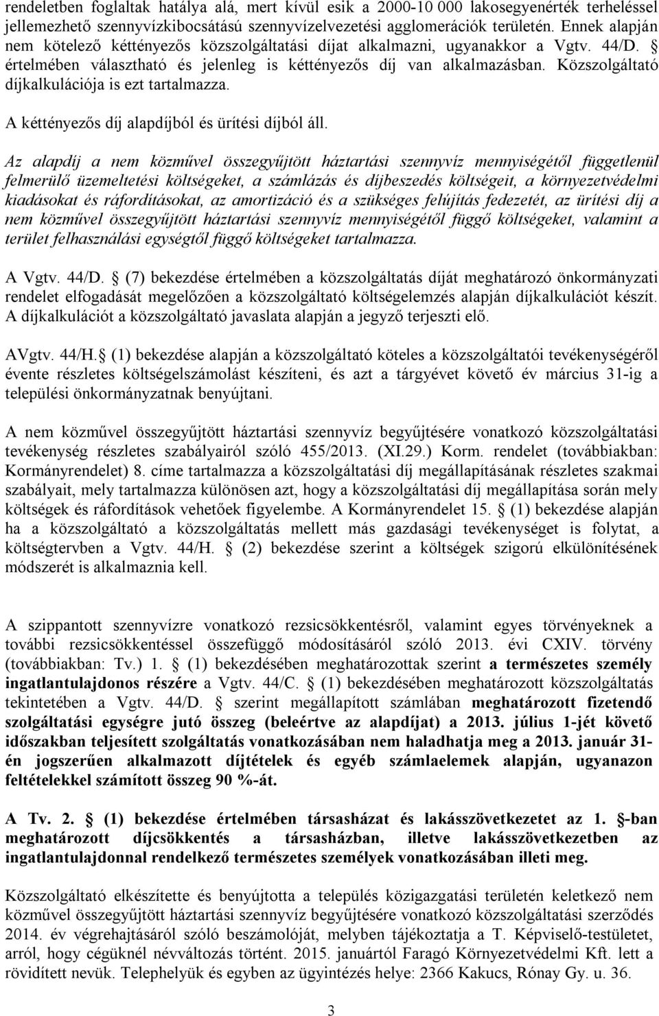 Közszolgáltató díjkalkulációja is ezt tartalmazza. A kéttényezős díj alapdíjból és ürítési díjból áll.