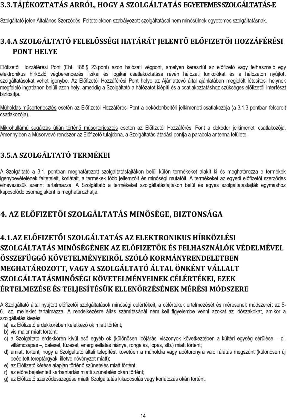 pont) azon hálózati végpont, amelyen keresztül az előfizető vagy felhasználó egy elektronikus hírközlő végberendezés fizikai és logikai csatlakoztatása révén hálózati funkciókat és a hálózaton