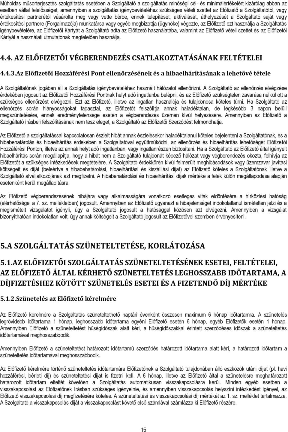 vagy értékesítési partnere (Forgalmazója) munkatársa vagy egyéb megbízottja (ügynöke) végezte, az Előfizető ezt használja a Szolgáltatás igénybevételére, az Előfizetői Kártyát a Szolgáltató adta az