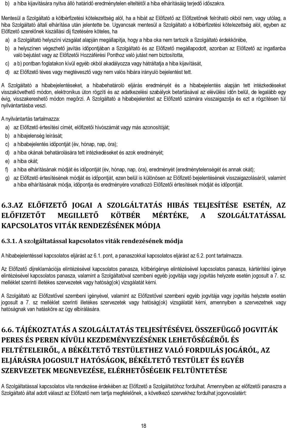 Ugyancsak mentesül a Szolgáltató a kötbérfizetési kötelezettség alól, egyben az Előfizető szerelőnek kiszállási díj fizetésére köteles, ha a) a Szolgáltató helyszíni vizsgálat alapján megállapítja,