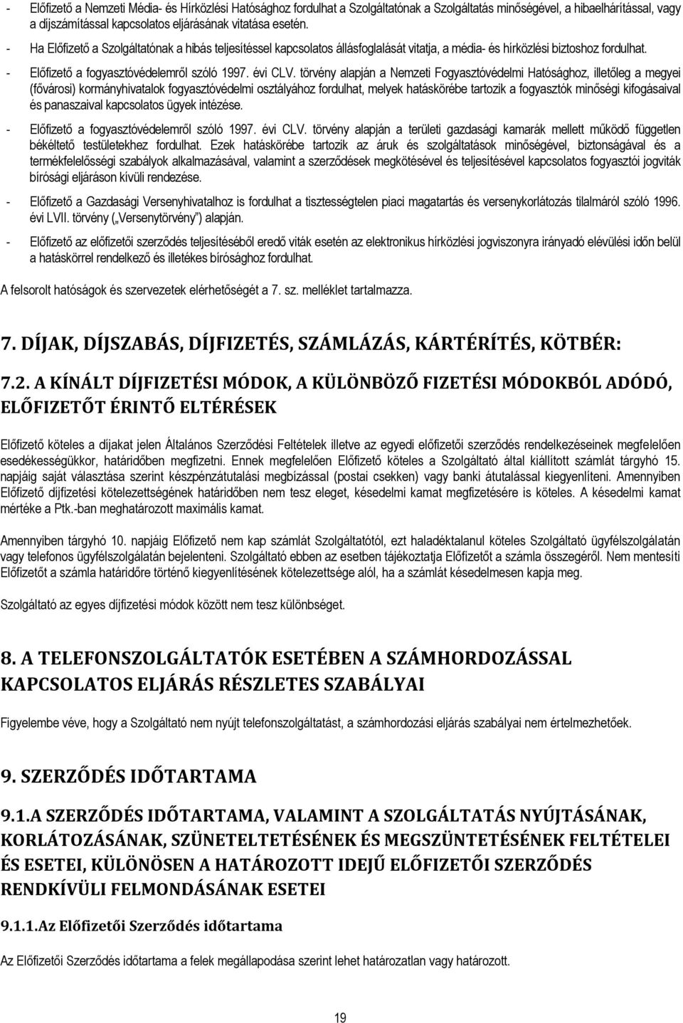 törvény alapján a Nemzeti Fogyasztóvédelmi Hatósághoz, illetőleg a megyei (fővárosi) kormányhivatalok fogyasztóvédelmi osztályához fordulhat, melyek hatáskörébe tartozik a fogyasztók minőségi