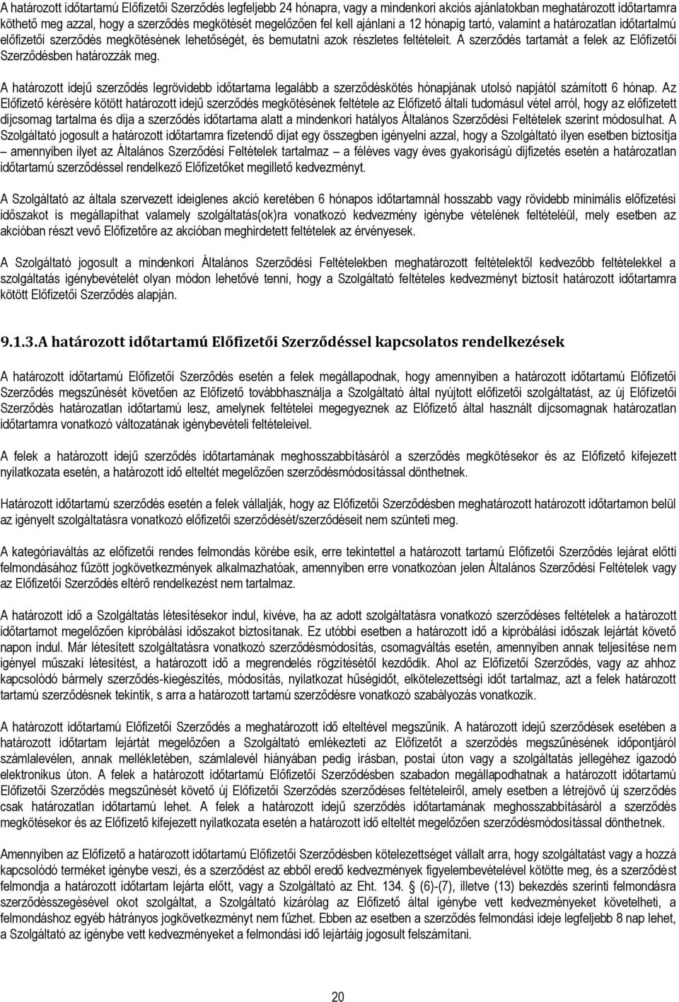 A szerződés tartamát a felek az Előfizetői Szerződésben határozzák meg. A határozott idejű szerződés legrövidebb időtartama legalább a szerződéskötés hónapjának utolsó napjától számított 6 hónap.