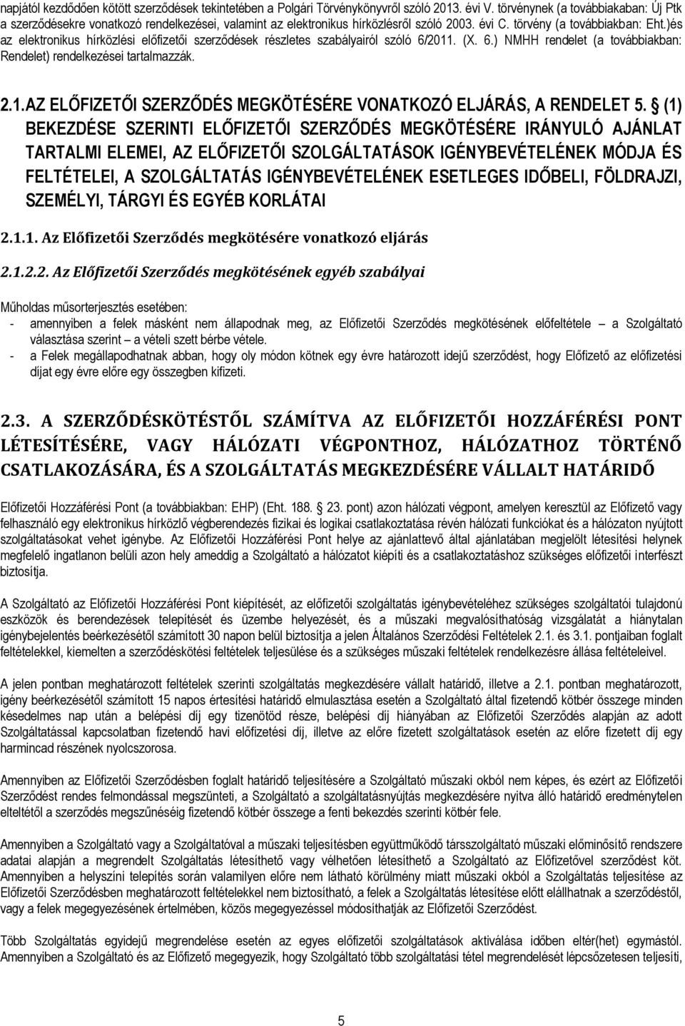 )és az elektronikus hírközlési előfizetői szerződések részletes szabályairól szóló 6/2011. (X. 6.) NMHH rendelet (a továbbiakban: Rendelet) rendelkezései tartalmazzák. 2.1. AZ ELŐFIZETŐI SZERZŐDÉS MEGKÖTÉSÉRE VONATKOZÓ ELJÁRÁS, A RENDELET 5.