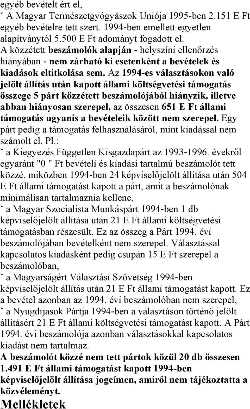 Az 1994-es választásokon való jelölt állítás után kapott állami költségvetési támogatás összege 5 párt közzétett beszámolójából hiányzik, illetve abban hiányosan szerepel, az összesen 651 E Ft állami