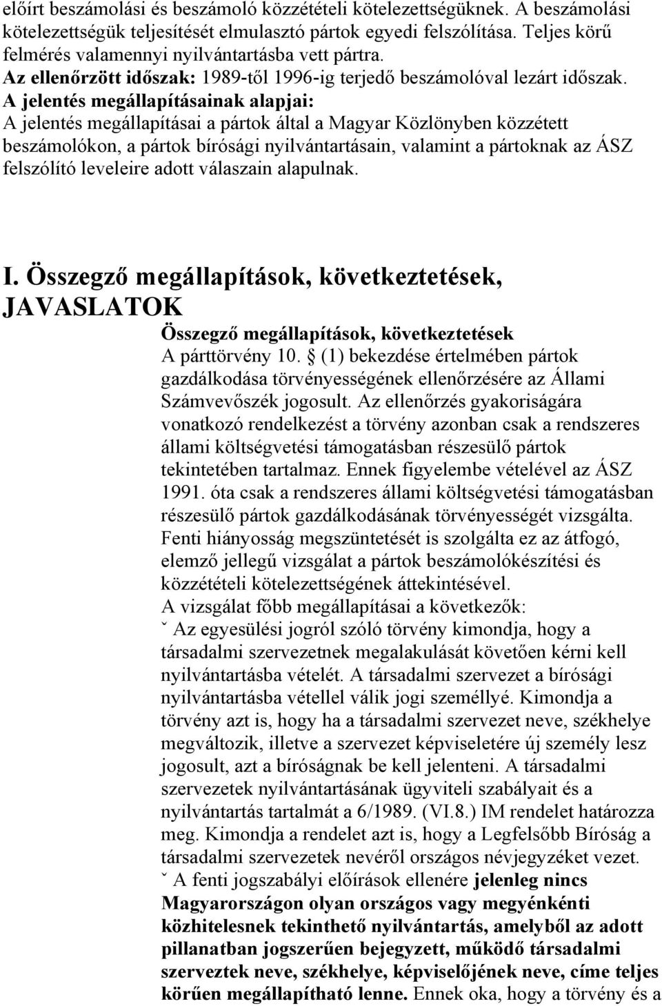 A jelentés megállapításainak alapjai: A jelentés megállapításai a pártok által a Magyar Közlönyben közzétett beszámolókon, a pártok bírósági nyilvántartásain, valamint a pártoknak az ÁSZ felszólító