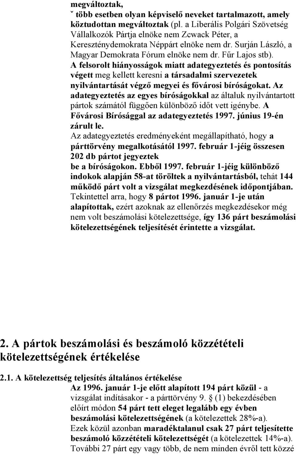 A felsorolt hiányosságok miatt adategyeztetés és pontosítás végett meg kellett keresni a társadalmi szervezetek nyilvántartását végző megyei és fővárosi bíróságokat.