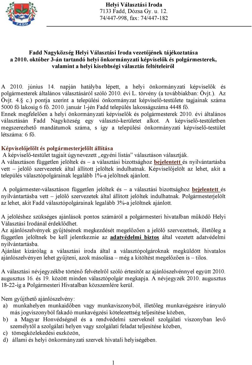 szóló 2010 évi L törvény (a továbbiakban: Övjt) Az Övjt 4 c) pontja szerint a települési önkormányzat képviselő-testülete tagjainak száma 5000 fő lakosig 6 fő 2010 január 1-jén Fadd település