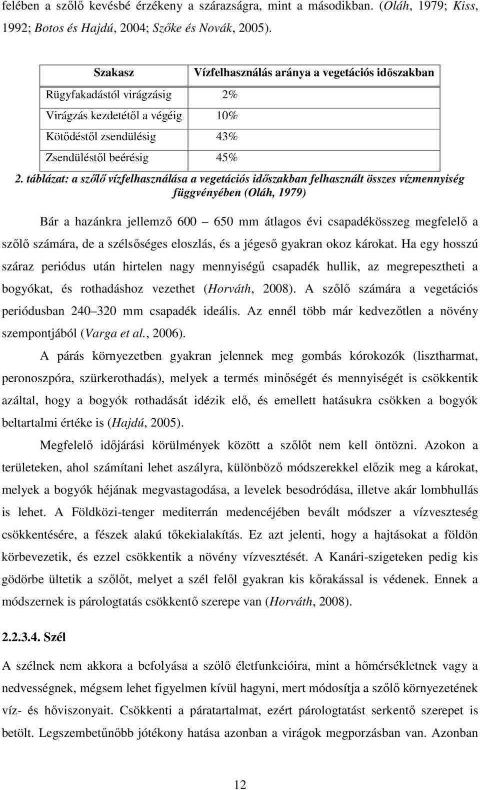 táblázat: a szőlő vízfelhasználása a vegetációs időszakban felhasznált összes vízmennyiség függvényében (Oláh, 1979) Bár a hazánkra jellemző 600 650 mm átlagos évi csapadékösszeg megfelelő a szőlő