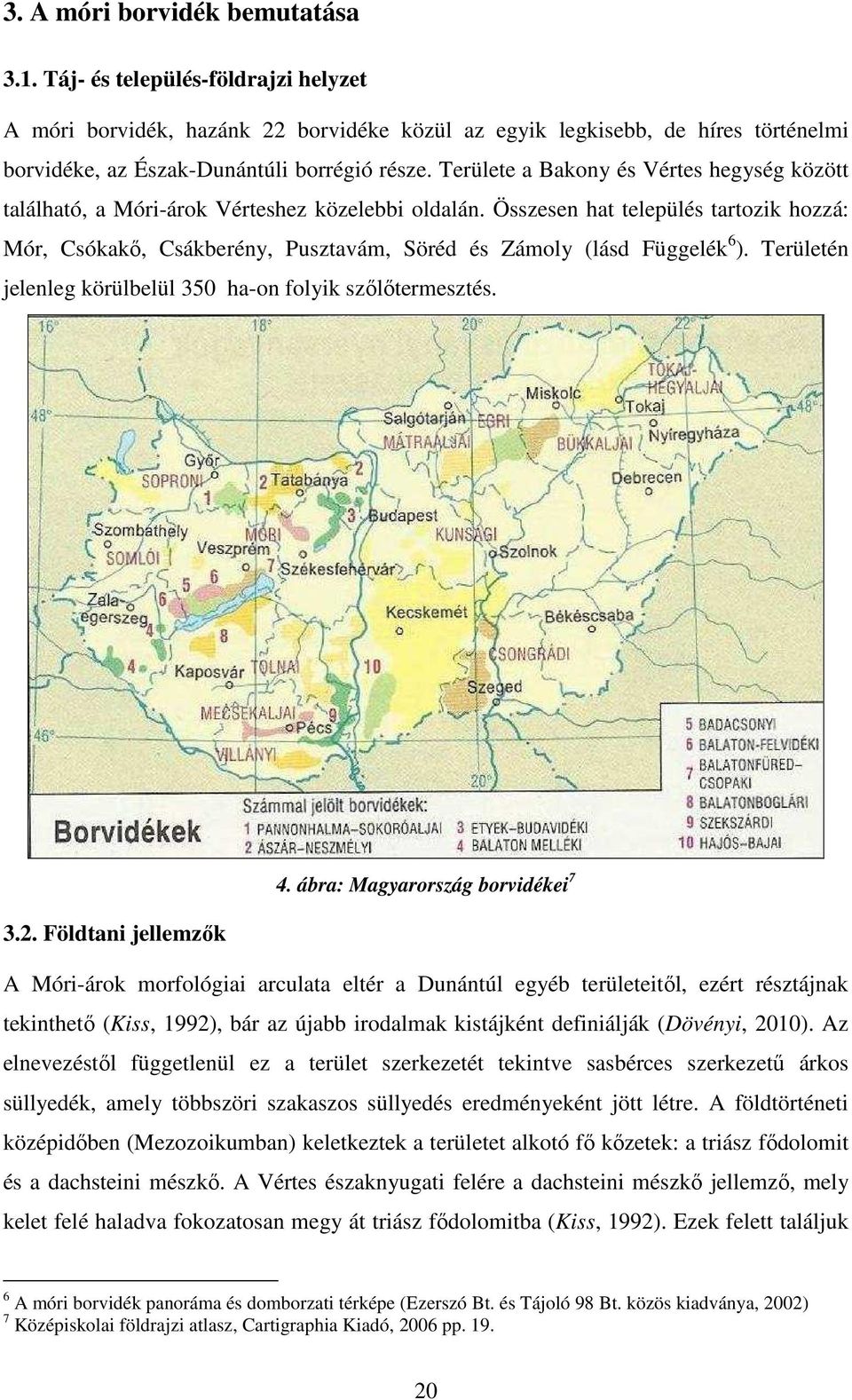 Összesen hat település tartozik hozzá: Mór, Csókakő, Csákberény, Pusztavám, Söréd és Zámoly (lásd Függelék 6 ). Területén jelenleg körülbelül 350 ha-on folyik szőlőtermesztés. 4.