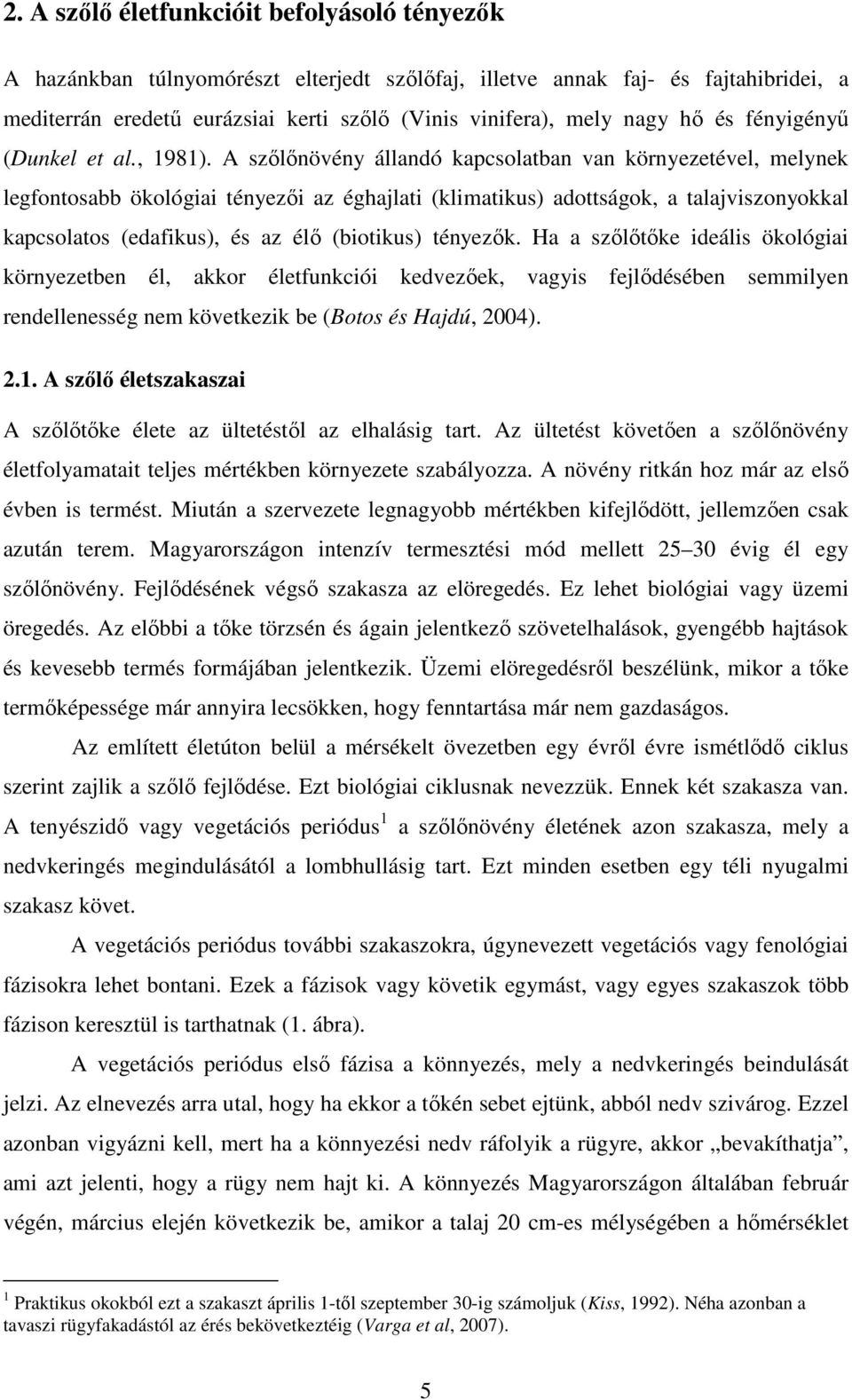 A szőlőnövény állandó kapcsolatban van környezetével, melynek legfontosabb ökológiai tényezői az éghajlati (klimatikus) adottságok, a talajviszonyokkal kapcsolatos (edafikus), és az élő (biotikus)